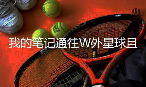我的笔记通往W外星球且被催更