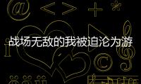 战场无敌的我被迫